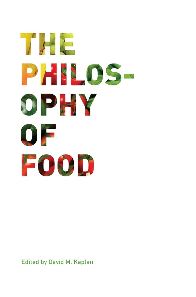 Philosophy of Food: Volume 39 (California Studies in Food and Culture)