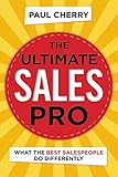 The Ultimate Sales Pro: What the Best Salespeople Do Differently