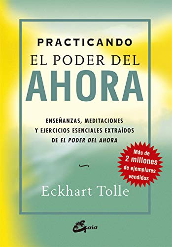 Practicando el poder del ahora: enseñanzas, meditaciones y ejercicios esenciales extraídos de el p