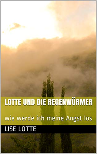 Lotte und die Regenwürmer: wie werde ich meine Angst los (Liselotte 2)