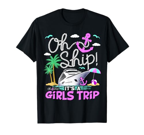Oh Ship it's a Girls Trip, Cruise Ship Cruise Girls Trip T-Shirt