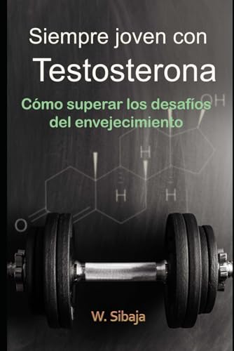 Siempre Joven con Testosterona: Cómo superar los desafíos del envejecimiento (Spanish Edition)