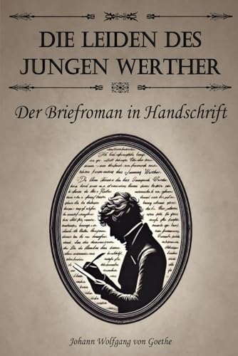 Die Leiden des jungen Werther – der Briefroman in Handschrift: Eine Sonderedition von Goethes Meisterwerk
