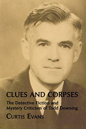 Clues And Corpses: The Detective Fiction And Mystery Criticism Of Todd Downing