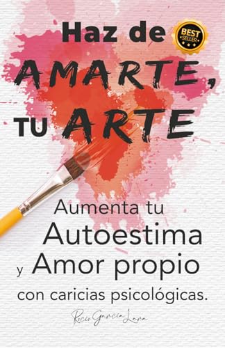 Haz de AMARTE, Tu ARTE: Aumenta tu autoestima y amor propio con c...