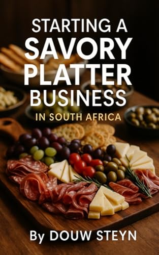Starting a Savory Platter Business in South Africa: A Step-by-Step Guide to Launching a Profitable Home-Based Catering Business with Low Startup Costs