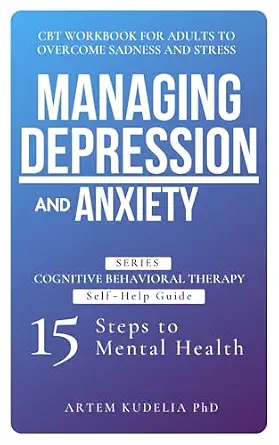 Managing Depression and Anxiety: CBT Workbook for Adults to Overcome Sadness and Stress