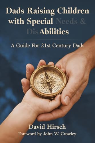 Dads Raising Children with Special Needs & Disabilities: A Guide for 21st Century Dads