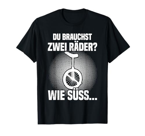 Du brauchst zwei Räder? Einrad fahren Einradfahrer Unicycle T-Shirt
