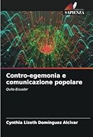 Contro-egemonia e comunicazione popolare: Quito-Ecuador (Italian Edition) B0CJXDSJRP Book Cover