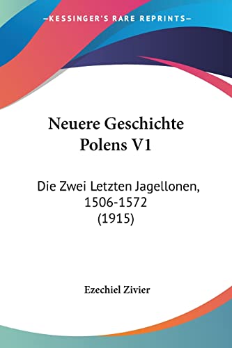 Neuere Geschichte Polens V1: Die Zwei Letzten Jagellonen, 1506-1572 (1915) (English and German Edition)