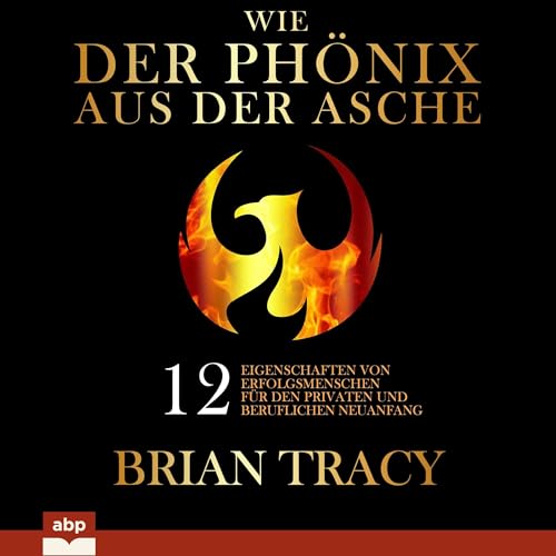 Wie der Phönix aus der Asche: 12 Eigenschaften von Erfolgsmenschen für