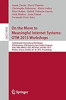 On the Move to Meaningful Internet Systems: Otm 2015 Workshops: Confederated International Workshops: Otm Academy, Otm Industry Case Studies Program, Ei2n, Fbm, Inbast, Isde, Meta4es, and Msc 2015, Rh 3319261371 Book Cover