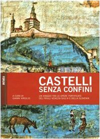  Castelli senza confini. Un viaggio tra le opere fotificate del Friuli Venezia Giulia e della Slovenia (Vol. 1)