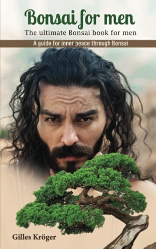 Bonsai For Men: The Ultimate Bonsai Book For Men - A Guide For Inner Peace Through Bonsai