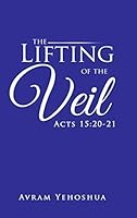 The Lifting of the Veil: Acts 15:20-21 1490762574 Book Cover