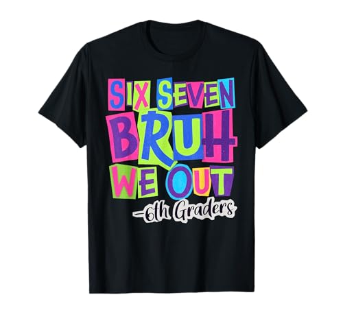 Six Seven Bruh We Out 6th Grade Last Day of School 67 Meme T-Shirt