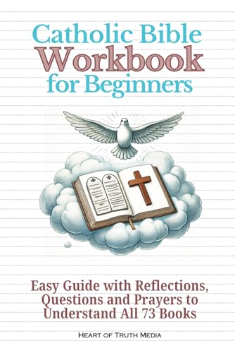 Catholic Bible Workbook for Beginners: Easy Guide with Reflections, Questions and Prayers to Understand All 73 Books (The Catholic Bible for Beginners)
