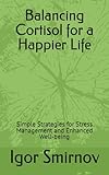 Mastering Cortisol: Simple Strategies for Stress Management and Enhanced Well-being