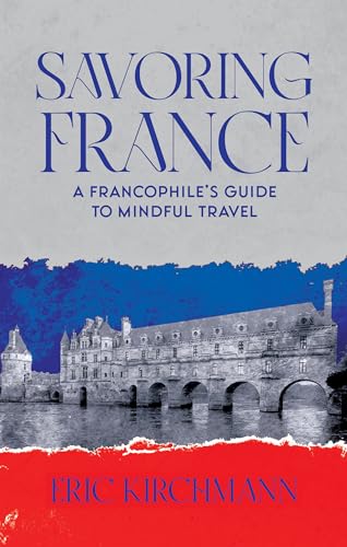 Savoring France: A Francophile's Guide to Mindful Travel (French Connections Book 3)