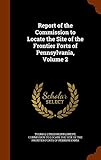 Report of the Commission to Locate the Site of the Frontier Forts of Pennsylvania, Volume 2