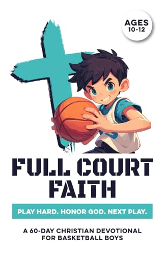Full Court Faith | Play Hard. Honor God. Next Play. | A 60 Day Christian Devotional for Basketball Boys Ages 10-12: Build Confidence, Faith, Purpose, ... Hoops & God (Christian Family Devotionals)