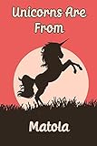  Unicorns Are From Matola notebook: Funny blank diary journal for Travelers or People From Matola / Matola journal Gift / notebook happy birthday gift, ... Thoughts (120 pages) (6 x 9) (Matte Finish)