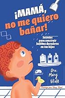 Mamá, ¡no me quiero bañar!: Secretos para construir hábitos duraderos en tus hijos 980786867X Book Cover