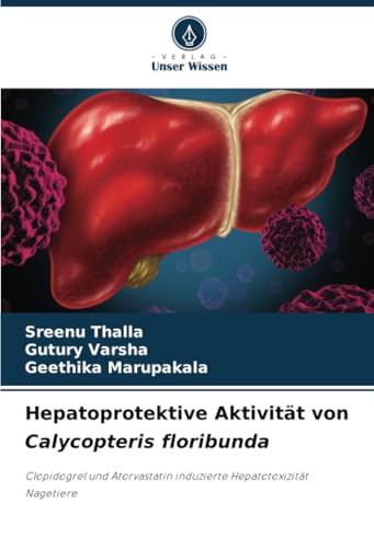 Hepatoprotektive Aktivität von Calycopteris floribunda: Clopidogrel und Atorvastatin induzierte Hepatotoxizität Nagetiere (German Edition)
