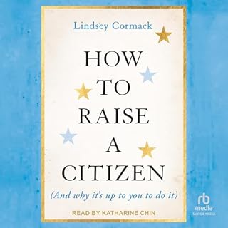 How to Raise a Citizen (And Why It’s up to You to Do It) Audiolibro Por Lindsey Cormack arte de portada