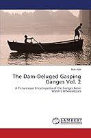 The Dam-Deluged Gasping Ganges Vol. 2: A Picturesque Encyclopedia of the Ganges Basin Water's Whereabouts 3659775517 Book Cover