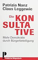 Die Konsultative: Mehr Demokratie durch Bürgerbeteiligung - Erweiterte Neuausgabe 3803128102 Book Cover