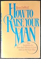 How to raise your man: The problems of a new style woman in love with an old style man 0531098087 Book Cover