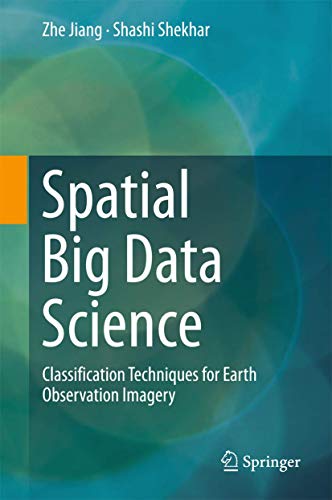 Spatial Big Data Science: Classification Techniques for Earth Observation Imagery view 2