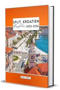 Split, Kroatien Reiseführer 2025-2026: Hvar, Trogir, Krka & Brač – Komplette Reiserouten, Top-Attraktionen, versteckte Juwelen an der dalmatinischen Küste, Strände, Essen, Kultur und Insidertipps