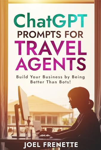 ChatGPT Prompts for Travel Agents: Build Your Business by Being B...