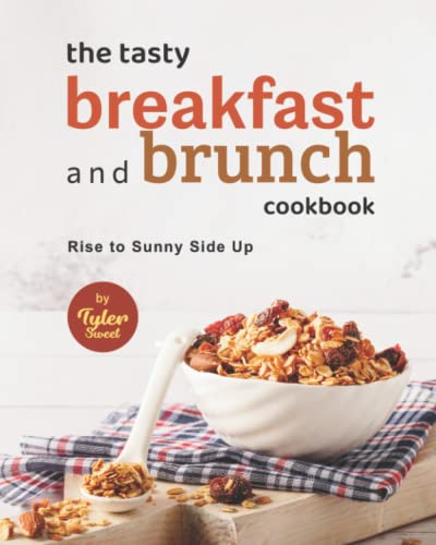 The Tasty Breakfast and Brunch Cookbook: Rise to Sunny...
