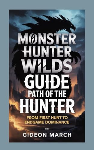  Monster Hunter Wilds Guide: Path of the Hunter: From First Hunt to Endgame Dominance (English Edition)