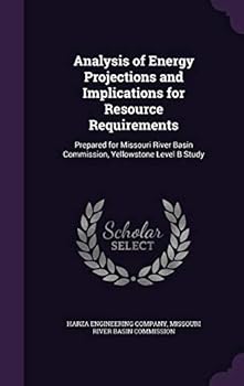Hardcover Analysis of Energy Projections and Implications for Resource Requirements: Prepared for Missouri River Basin Commission, Yellowstone Level B Study Book