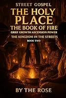 STREET GOSPEL THE HOLY PLACE The Book of Fire: Grief Growth Ascension Power THE KINGDOM IN THE STREETS BOOK TWO B0G2XLPKGC Book Cover