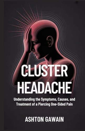 Cluster Headache: Understanding the Symptoms, Causes, and Treatment of a