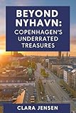 Beyond Nyhavn: Copenhagen’s Underrated Treasures