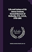Life and Letters of Sir James Graham, Second Baronet of Netherby, P.C., G.C.B., 1792-1861 135441098X Book Cover