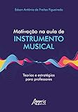MOTIVAçãO NA AULA DE INSTRUMENTO MUSICAL TEORIAS E ESTRATéGIAS PARA PROFESSORES