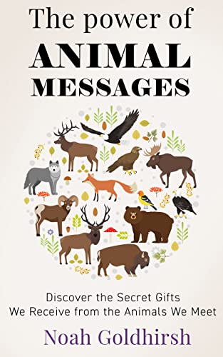 The Power of Animal Messages: Discover the Secret Gifts We Receive from the Animals We Meet (The Power Of Alternative Medicine Book 1)