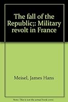 The Fall of the Republic - Military Revolt In France B0006D6DE8 Book Cover