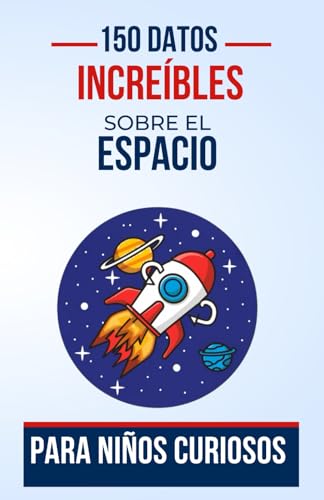150 Datos Increíbles sobre el Espacio para Niños Curiosos: Explora los impresionantes misterios del