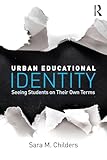 Urban Educational Identity: Seeing Students on Their Own Terms (The Critical Educator)
