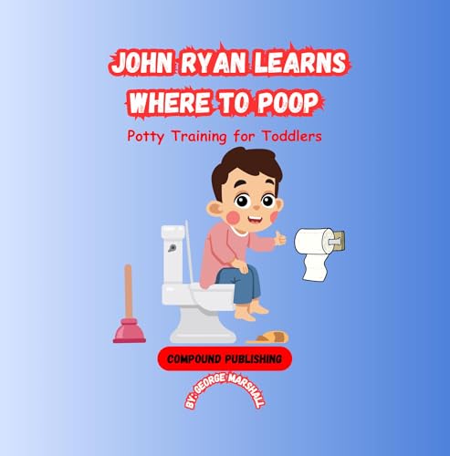 John Ryan Learns Where To Poop (Potty Training for Toddlers Book 1)