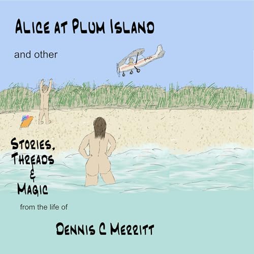 Alice at Plum Island and Other Stories, Threads &amp;amp; Magic: From the Life of Dennis C Merritt | Dennis Merritt